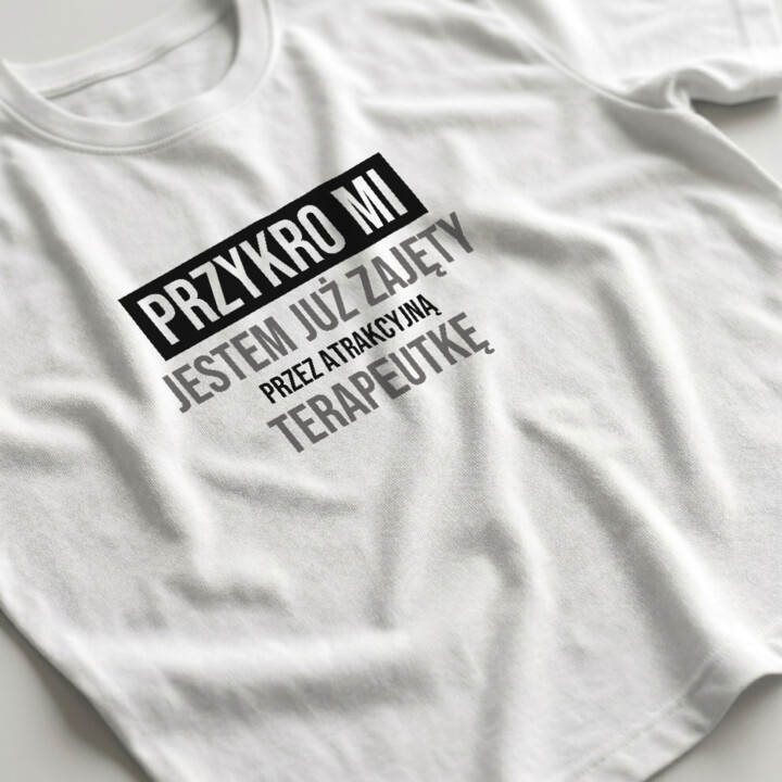 Przykro mi, jestem już zajęty przez atrakcyjną terapeutkę - męska koszulka na prezent