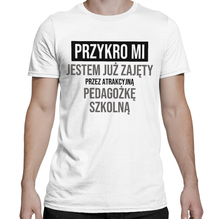 Przykro mi, jestem już zajęty przez atrakcyjną pedagożkę szkolną - męska koszulka na prezent