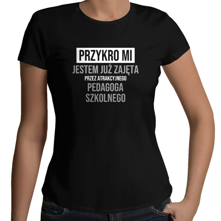 Przykro mi, jestem już zajęta przez atrakcyjnego pedagoga szkolnego - damska koszulka na prezent