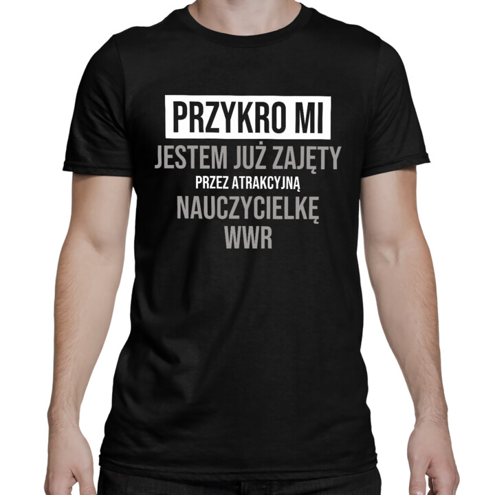Przykro mi, jestem już zajęty przez atrakcyjną nauczycielkę WWR - męska koszulka na prezent