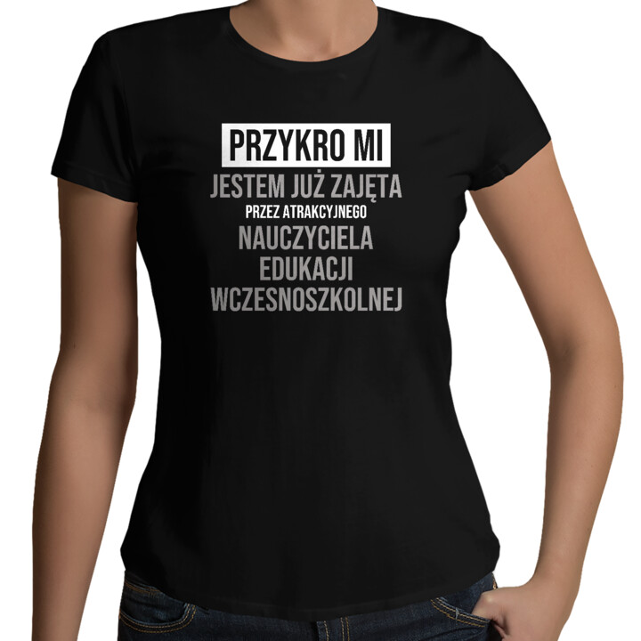 Przykro mi, jestem już zajęta przez atrakcyjnego nauczyciela edukacji wczesnoszkolnej - damska koszulka na prezent