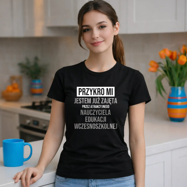 Przykro mi, jestem już zajęta przez atrakcyjnego nauczyciela edukacji wczesnoszkolnej - damska koszulka na prezent