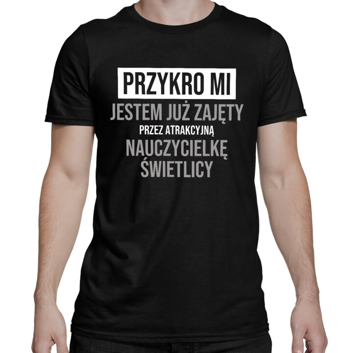 Przykro mi, jestem już zajęty przez atrakcyjną nauczycielkę świetlicy - męska koszulka na prezent
