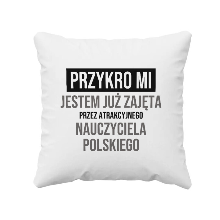 Przykro mi, jestem już zajęta przez atrakcyjnego nauczyciela polskiego - poduszka na prezent