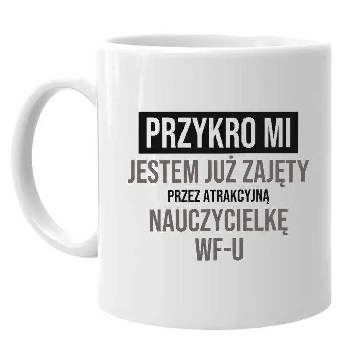 Przykro mi, jestem już zajęty przez atrakcyjną nauczycielkę WF-u - kubek na prezent