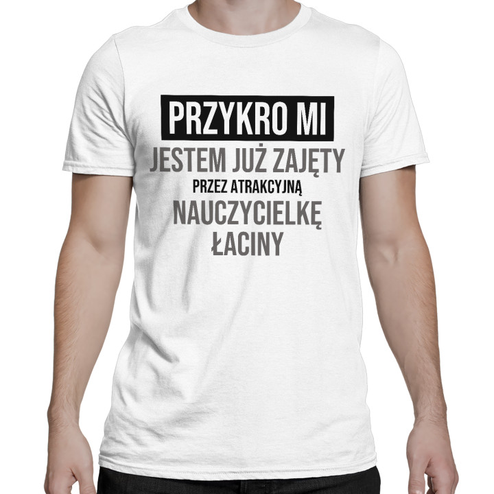 Przykro mi, jestem już zajęty przez atrakcyjną nauczycielkę łaciny - męska koszulka na prezent