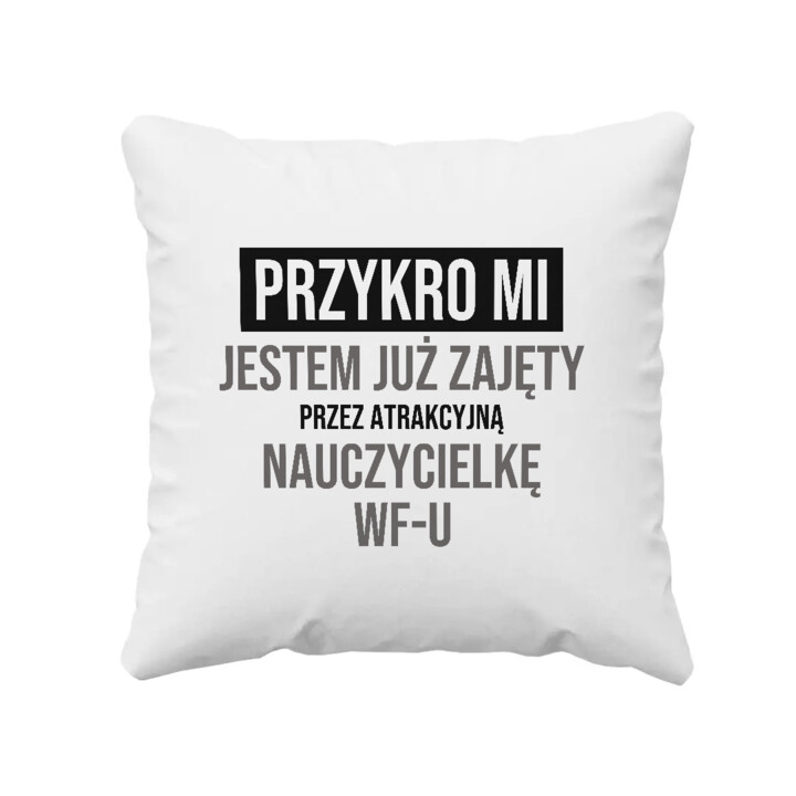 Przykro mi, jestem już zajęty przez atrakcyjną nauczycielkę WF-u - poduszka na prezent