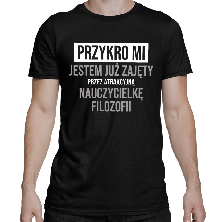 Przykro mi, jestem już zajęty przez atrakcyjną nauczycielkę filozofii - męska koszulka na prezent