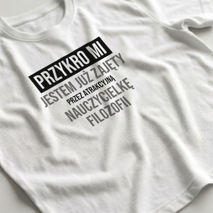 Przykro mi, jestem już zajęty przez atrakcyjną nauczycielkę filozofii - męska koszulka na prezent