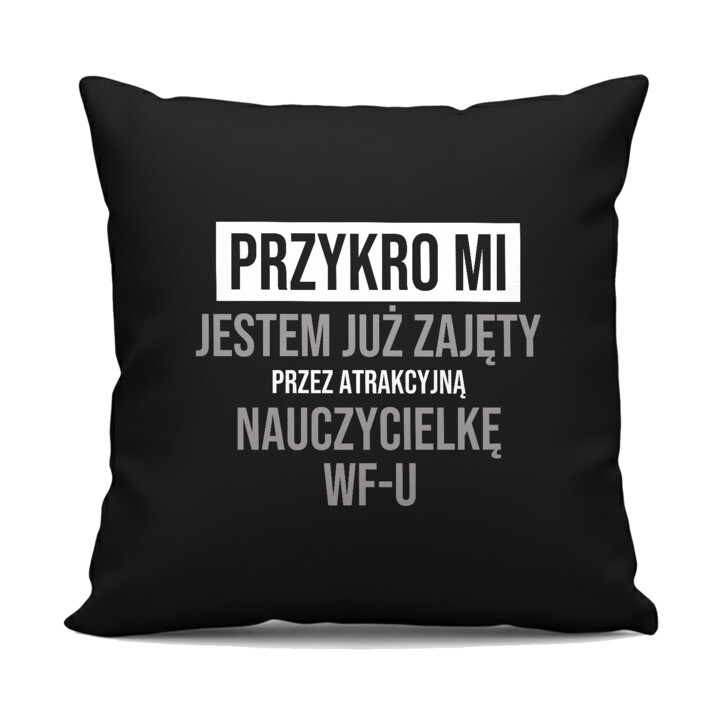 Przykro mi, jestem już zajęty przez atrakcyjną nauczycielkę WF-u - czarna poduszka na prezent