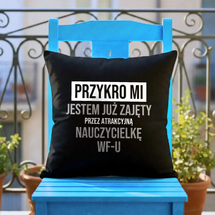 Przykro mi, jestem już zajęty przez atrakcyjną nauczycielkę WF-u - czarna poduszka na prezent