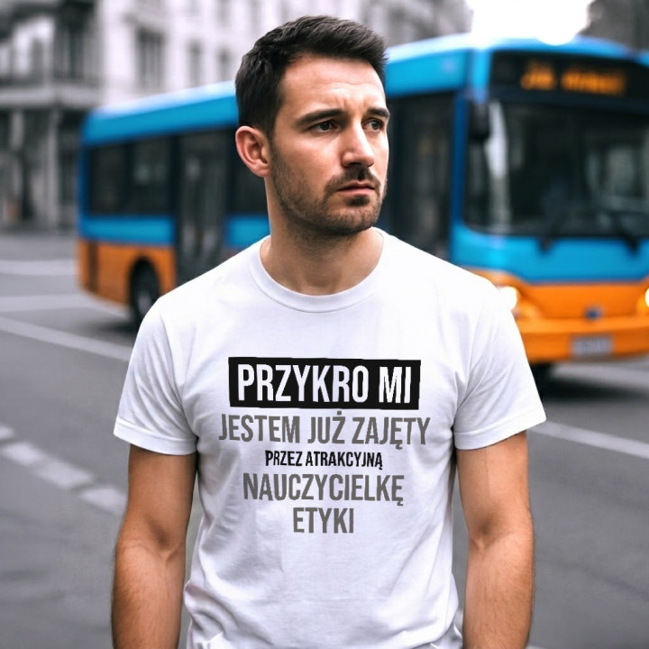 Przykro mi, jestem już zajęty przez atrakcyjną nauczycielkę etyki - męska koszulka na prezent
