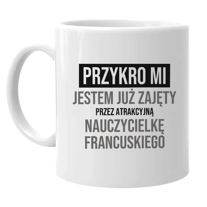 Przykro mi, jestem już zajęty przez atrakcyjną nauczycielkę francuskiego - kubek na prezent