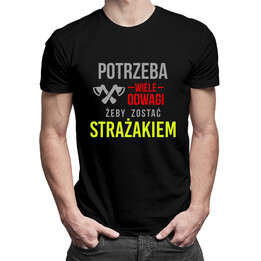 Potrzeba wiele odwagi żeby zostać strażakiem - męska koszulka z nadrukiem