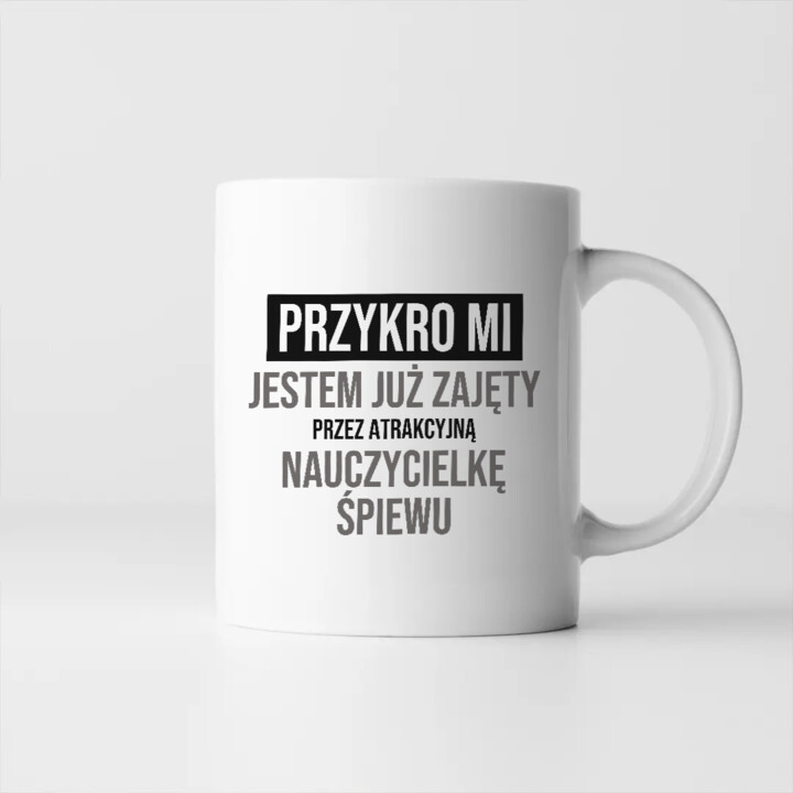 Przykro mi, jestem już zajęty przez atrakcyjną nauczycielkę śpiewu - kubek na prezent