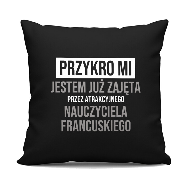 Przykro mi, jestem już zajęta przez atrakcyjnego nauczyciela francuskiego - czarna poduszka na prezent