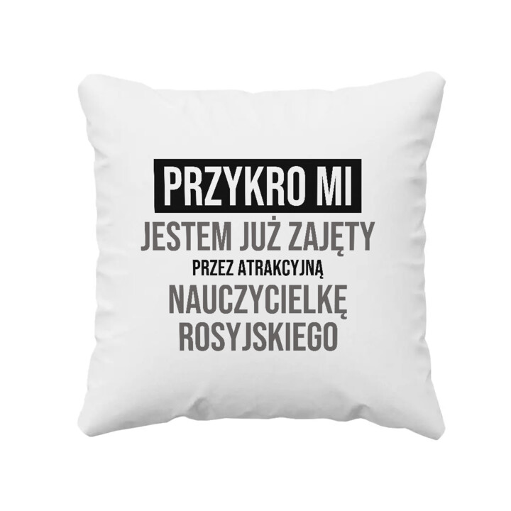 Przykro mi, jestem już zajęty przez atrakcyjną nauczycielkę rosyjskiego - poduszka na prezent
