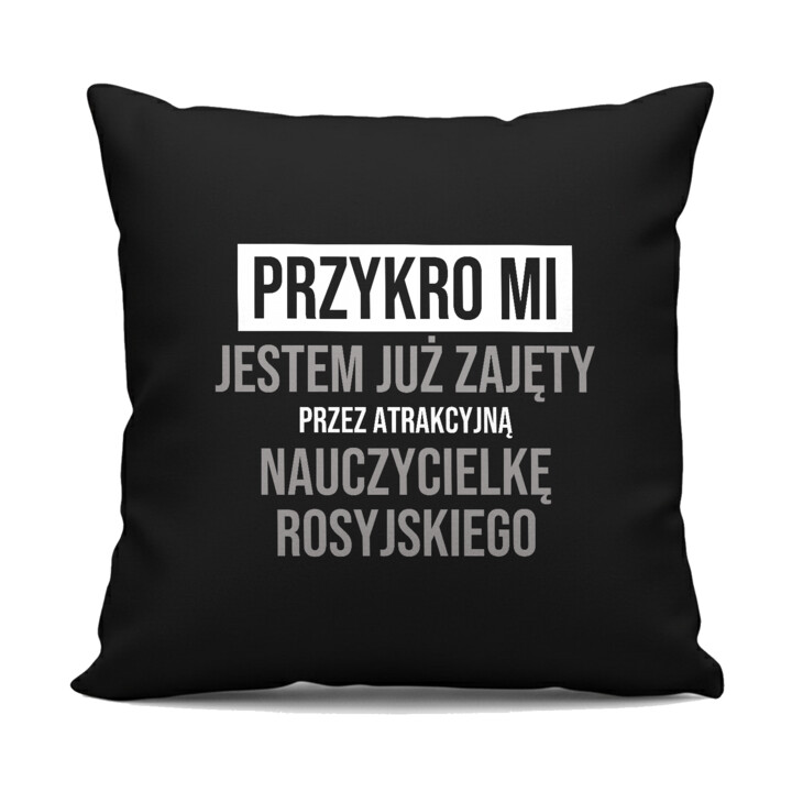 Przykro mi, jestem już zajęty przez atrakcyjną nauczycielkę rosyjskiego - czarna poduszka na prezent