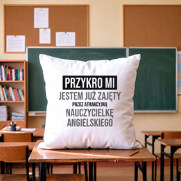 Przykro mi, jestem już zajęty przez atrakcyjną nauczycielkę angielskiego - poduszka na prezent