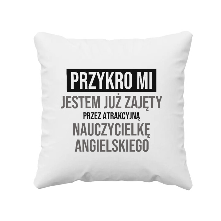 Przykro mi, jestem już zajęty przez atrakcyjną nauczycielkę angielskiego - poduszka na prezent