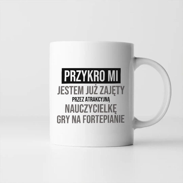 Przykro mi, jestem już zajęty przez atrakcyjną nauczycielkę gry na fortepianie - kubek na prezent