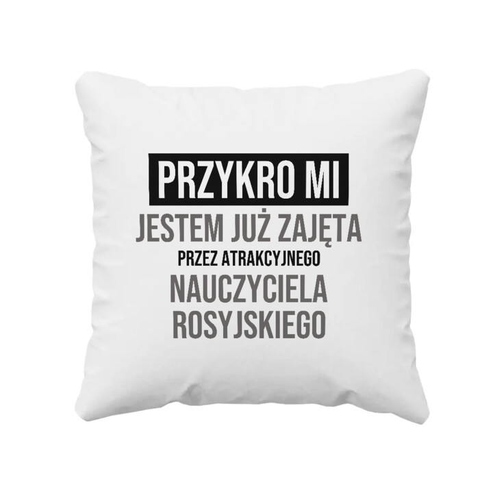 Przykro mi, jestem już zajęta przez atrakcyjnego nauczyciela rosyjskiego - poduszka na prezent