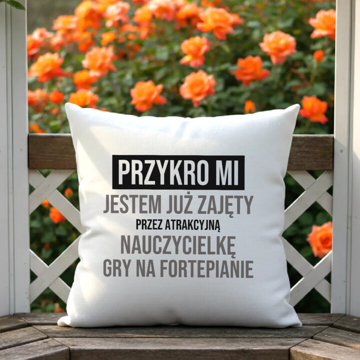 Przykro mi, jestem już zajęty przez atrakcyjną nauczycielkę gry na fortepianie - poduszka na prezent