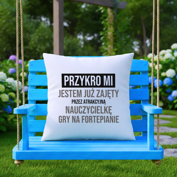 Przykro mi, jestem już zajęty przez atrakcyjną nauczycielkę gry na fortepianie - poduszka na prezent
