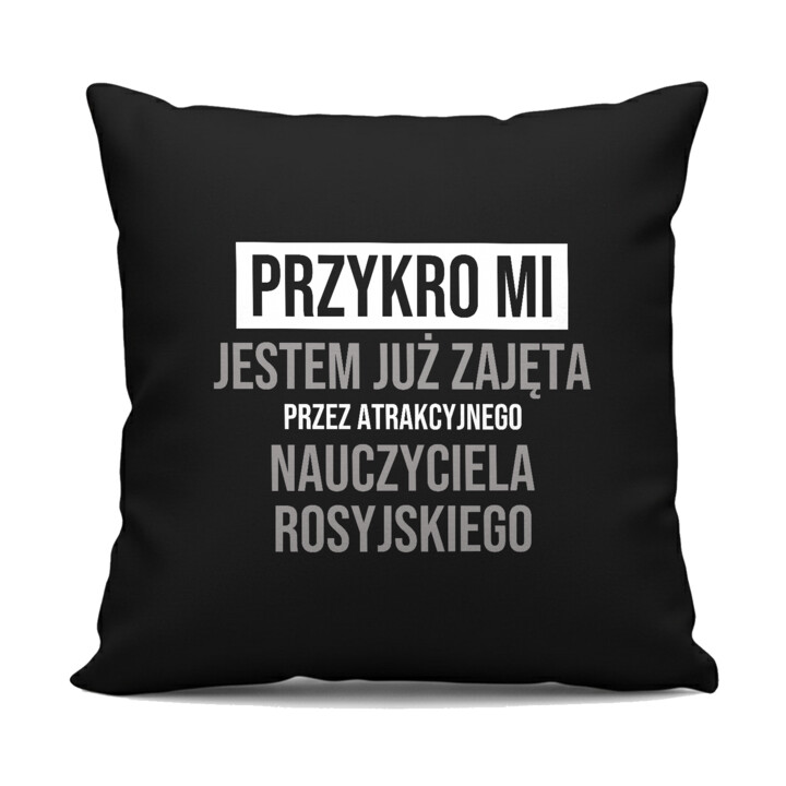 Przykro mi, jestem już zajęta przez atrakcyjnego nauczyciela rosyjskiego - czarna poduszka na prezent