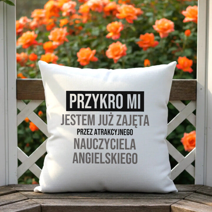 Przykro mi, jestem już zajęta przez atrakcyjnego nauczyciela angielskiego - poduszka na prezent