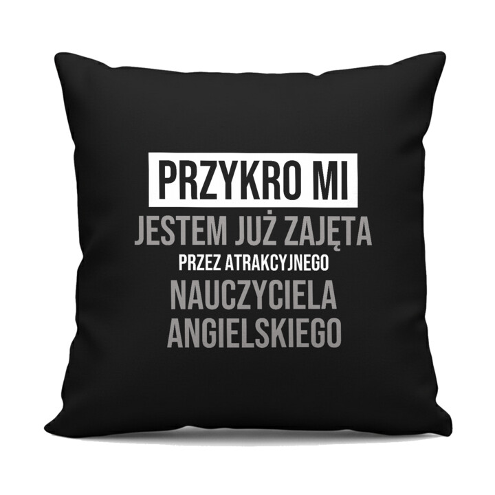 Przykro mi, jestem już zajęta przez atrakcyjnego nauczyciela angielskiego - czarna poduszka na prezent