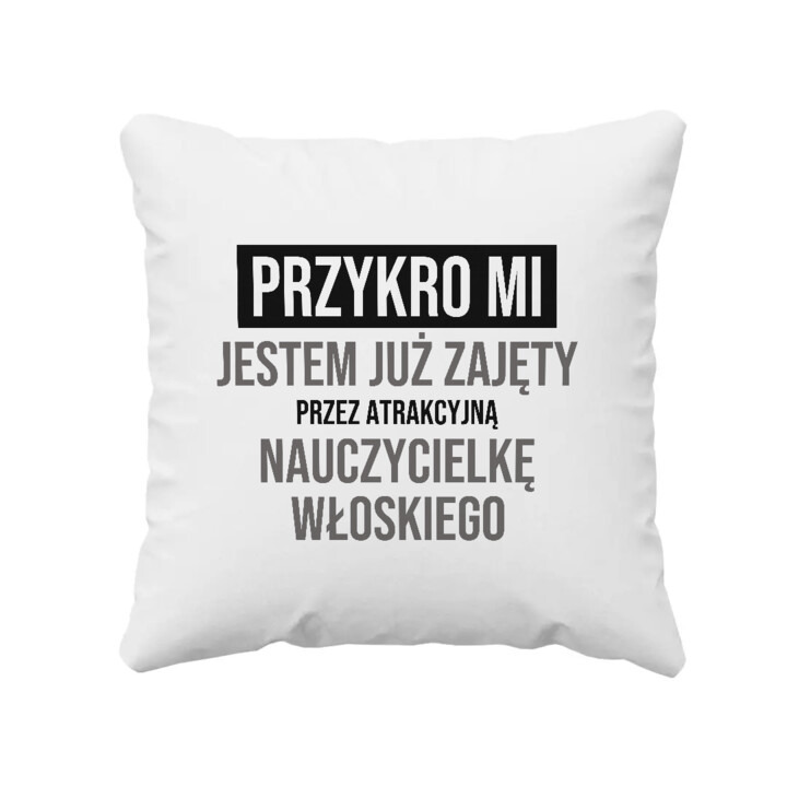 Przykro mi, jestem już zajęty przez atrakcyjną nauczycielkę włoskiego - poduszka na prezent