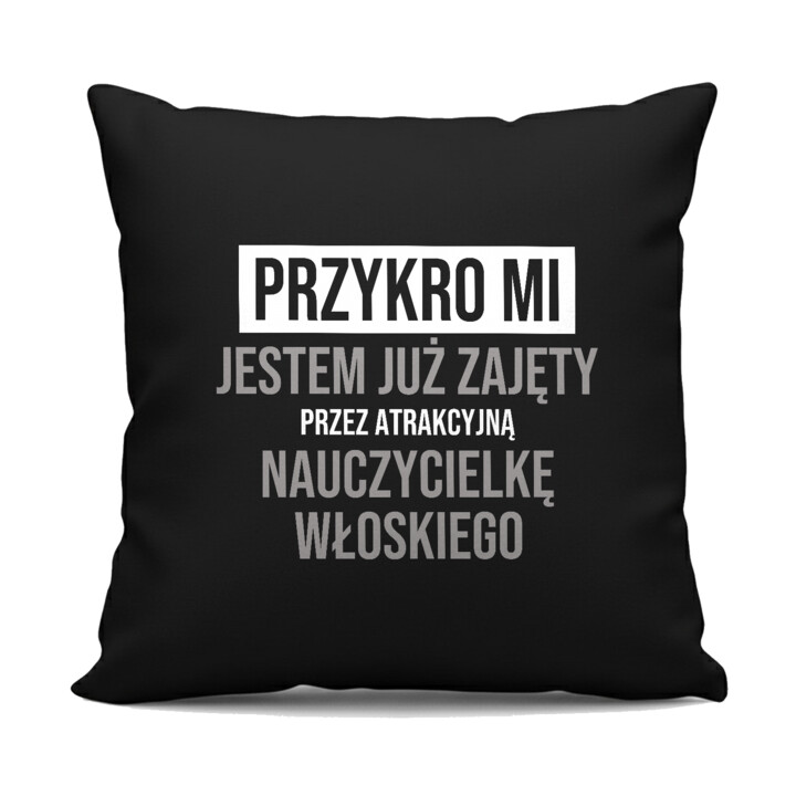 Przykro mi, jestem już zajęty przez atrakcyjną nauczycielkę włoskiego - czarna poduszka na prezent
