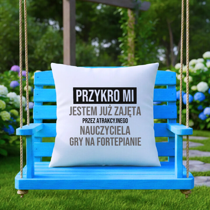 Przykro mi, jestem już zajęta przez atrakcyjnego nauczyciela gry na fortepianie - poduszka na prezent