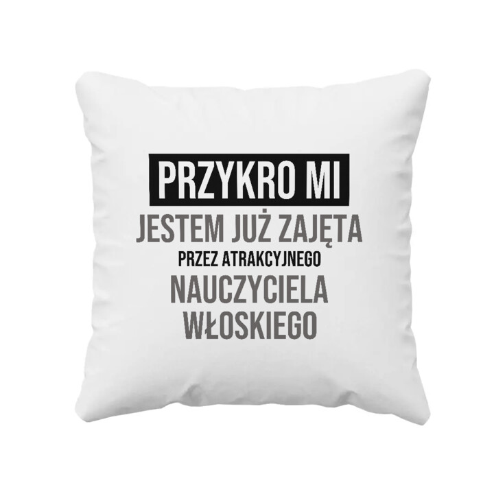 Przykro mi, jestem już zajęta przez atrakcyjnego nauczyciela włoskiego - poduszka na prezent