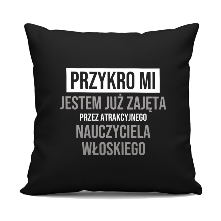 Przykro mi, jestem już zajęta przez atrakcyjnego nauczyciela włoskiego - czarna poduszka na prezent