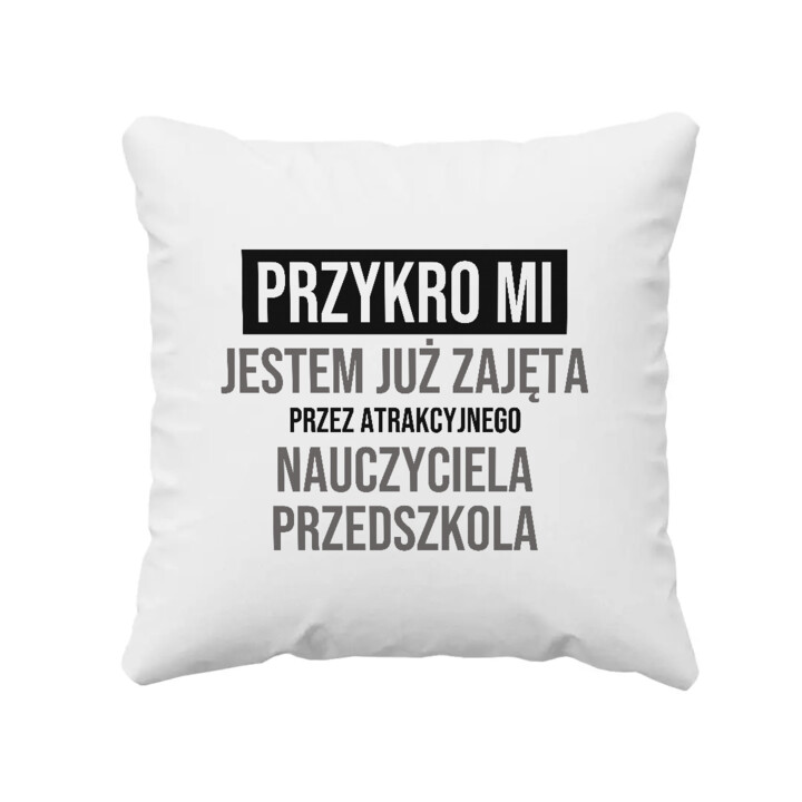 Przykro mi, jestem już zajęta przez atrakcyjnego nauczyciela przedszkola - poduszka na prezent