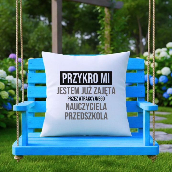 Przykro mi, jestem już zajęta przez atrakcyjnego nauczyciela przedszkola - poduszka na prezent