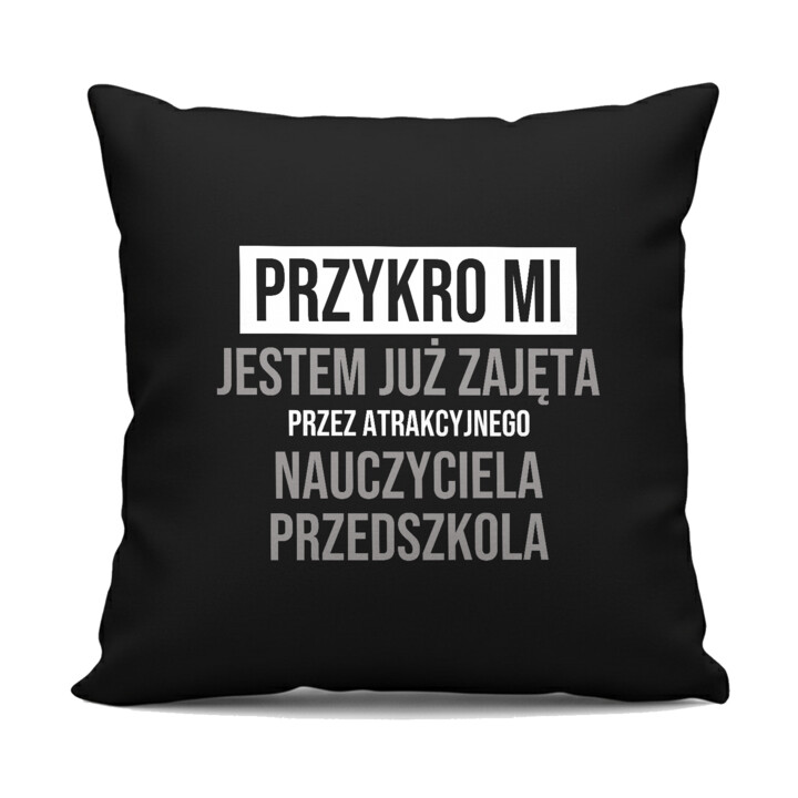 Przykro mi, jestem już zajęta przez atrakcyjnego nauczyciela przedszkola - czarna poduszka na prezent
