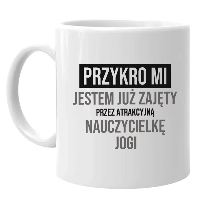 Przykro mi, jestem już zajęty przez atrakcyjną nauczycielkę jogi - kubek na prezent