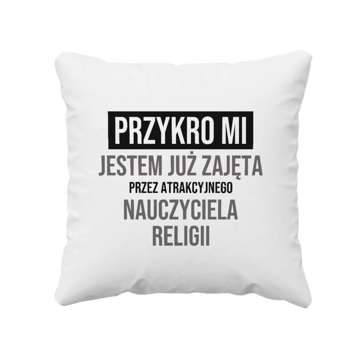 Przykro mi, jestem już zajęta przez atrakcyjnego nauczyciela religii - poduszka na prezent