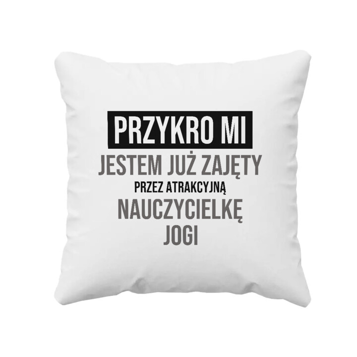 Przykro mi, jestem już zajęty przez atrakcyjną nauczycielkę jogi - poduszka na prezent