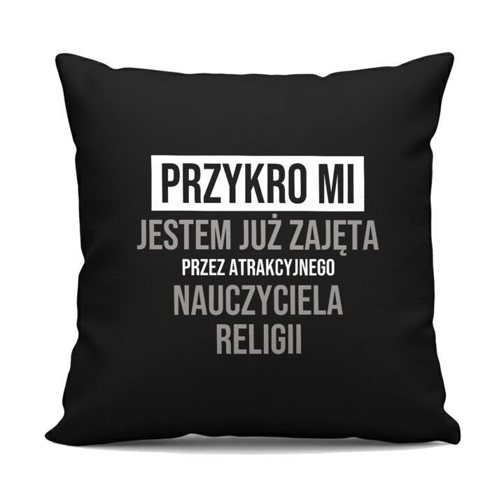 Przykro mi, jestem już zajęta przez atrakcyjnego nauczyciela religii - czarna poduszka na prezent