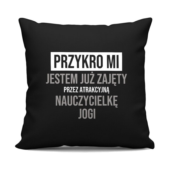 Przykro mi, jestem już zajęty przez atrakcyjną nauczycielkę jogi - czarna poduszka na prezent