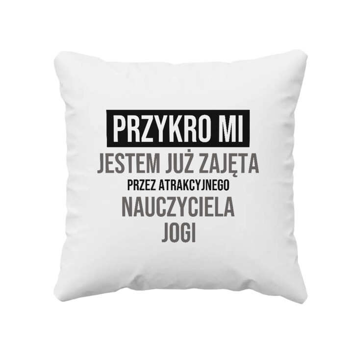 Przykro mi, jestem już zajęta przez atrakcyjnego nauczyciela jogi - poduszka na prezent