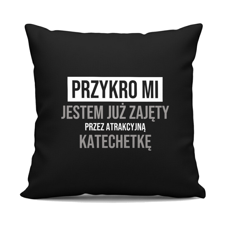 Przykro mi, jestem już zajęty przez atrakcyjną katechetkę - czarna poduszka na prezent