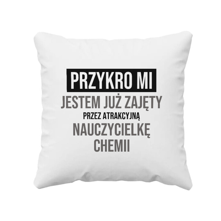 Przykro mi, jestem już zajęty przez atrakcyjną nauczycielkę chemii - poduszka na prezent