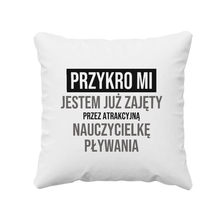Przykro mi, jestem już zajęty przez atrakcyjną nauczycielkę pływania - poduszka na prezent