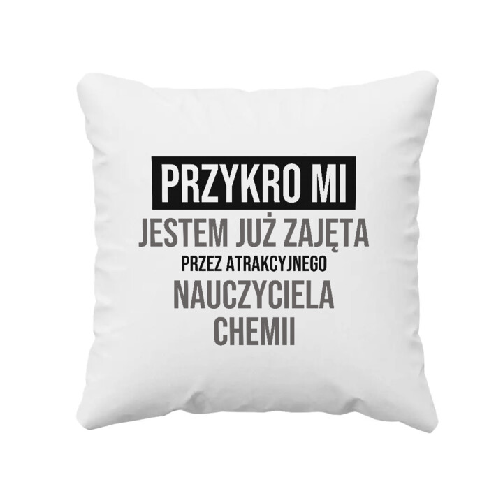 Przykro mi, jestem już zajęta przez atrakcyjnego nauczyciela chemii - poduszka na prezent