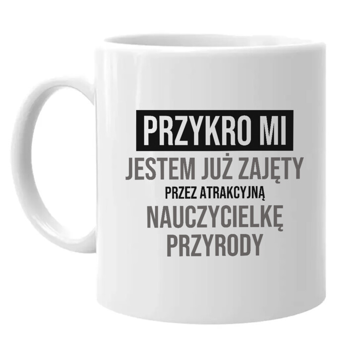 Przykro mi, jestem już zajęty przez atrakcyjną nauczycielkę przyrody - kubek na prezent